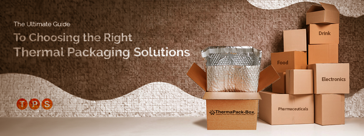 The Ultimate Guide to Choosing the Right Thermal Packaging Solutions